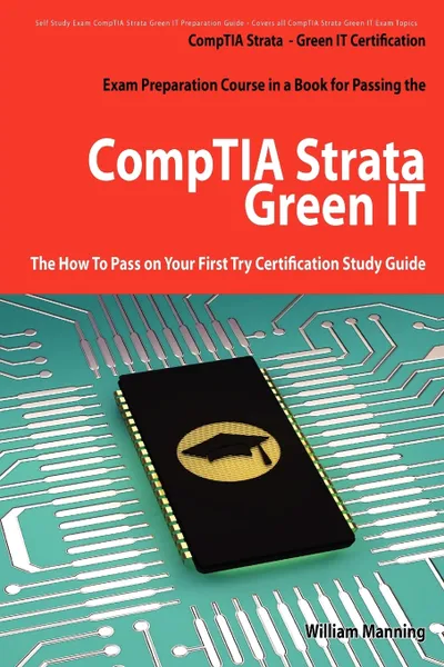 Обложка книги Comptia Strata - Green It Certification Exam Preparation Course in a Book for Passing the Comptia Strata - Green It Exam - The How to Pass on Your Fir, William Manning