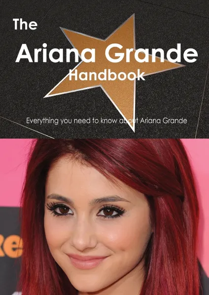 Обложка книги The Ariana Grande Handbook. Everything You Need to Know about Ariana Grande, Emily Smith