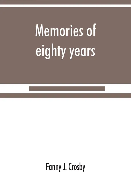 Обложка книги Memories of eighty years, Fanny J. Crosby