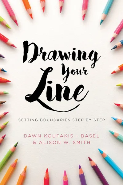 Обложка книги Drawing Your Line. Setting Boundaries Step by Step, Dawn Koufakis-Basel, Alison W. Smith