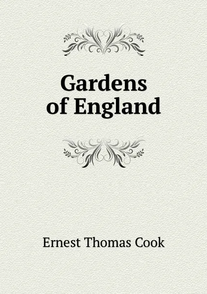 Обложка книги Gardens of England, Ernest Thomas Cook