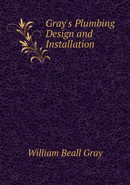 Обложка книги Gray's Plumbing Design and Installation, William Beall Gray