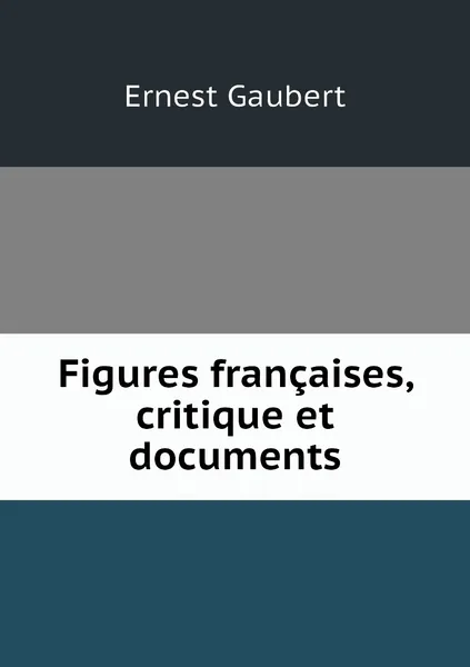 Обложка книги Figures francaises, critique et documents, Ernest Gaubert