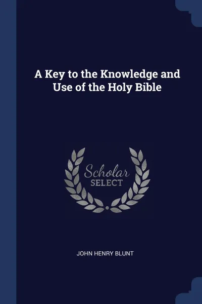 Обложка книги A Key to the Knowledge and Use of the Holy Bible, John Henry Blunt