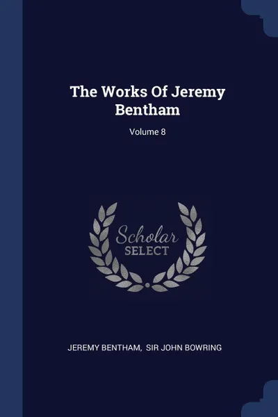 Обложка книги The Works Of Jeremy Bentham; Volume 8, Jeremy Bentham