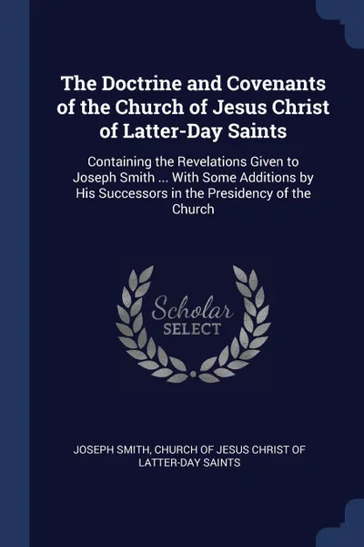Обложка книги The Doctrine and Covenants of the Church of Jesus Christ of Latter-Day Saints. Containing the Revelations Given to Joseph Smith ... With Some Additions by His Successors in the Presidency of the Church, Joseph Smith