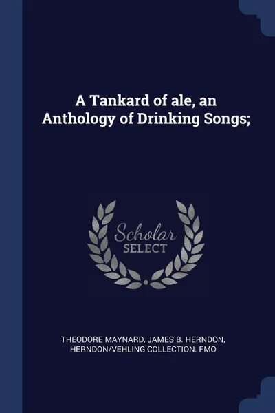 Обложка книги A Tankard of ale, an Anthology of Drinking Songs;, Theodore Maynard, James B. Herndon, Herndon,Vehling Collection. fmo