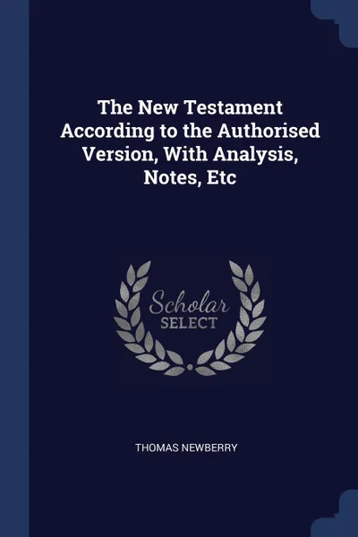 Обложка книги The New Testament According to the Authorised Version, With Analysis, Notes, Etc, Thomas Newberry