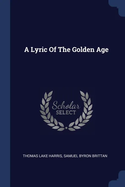 Обложка книги A Lyric Of The Golden Age, Thomas Lake Harris