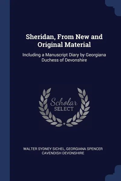 Обложка книги Sheridan, From New and Original Material. Including a Manuscript Diary by Georgiana Duchess of Devonshire, Walter Sydney Sichel, Georgiana Spencer Cavendish Devonshire