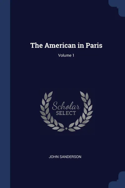 Обложка книги The American in Paris; Volume 1, John Sanderson