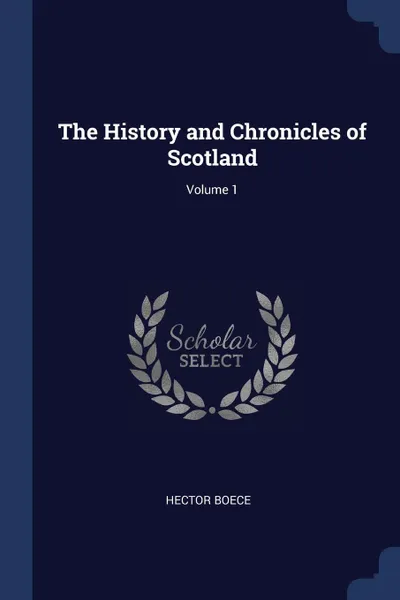 Обложка книги The History and Chronicles of Scotland; Volume 1, Hector Boece