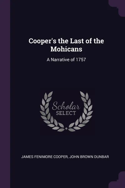 Обложка книги Cooper's the Last of the Mohicans. A Narrative of 1757, James Fenimore Cooper, John Brown Dunbar