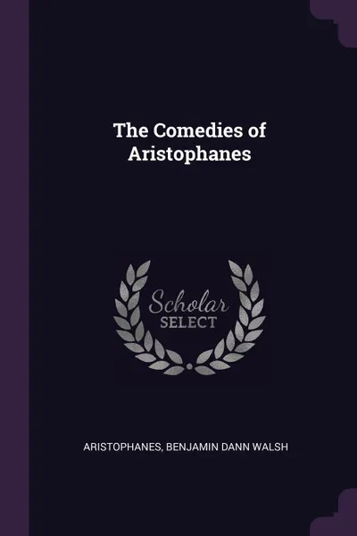 Обложка книги The Comedies of Aristophanes, Aristophanes, Benjamin Dann Walsh