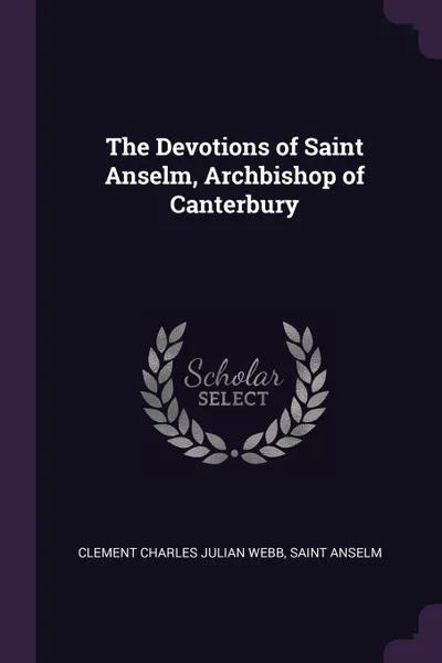 Обложка книги The Devotions of Saint Anselm, Archbishop of Canterbury, Clement Charles Julian Webb, Saint Anselm