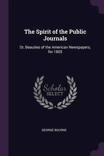 Обложка книги The Spirit of the Public Journals. Or, Beauties of the American Newspapers, for 1805, George Bourne