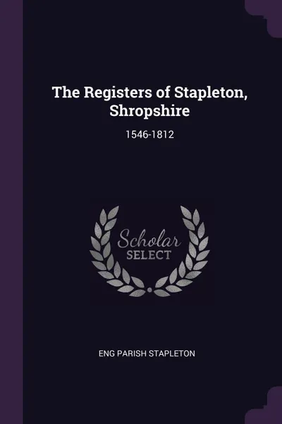 Обложка книги The Registers of Stapleton, Shropshire. 1546-1812, Eng Parish Stapleton