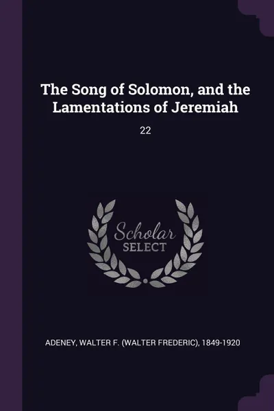 Обложка книги The Song of Solomon, and the Lamentations of Jeremiah. 22, Walter F. 1849-1920 Adeney