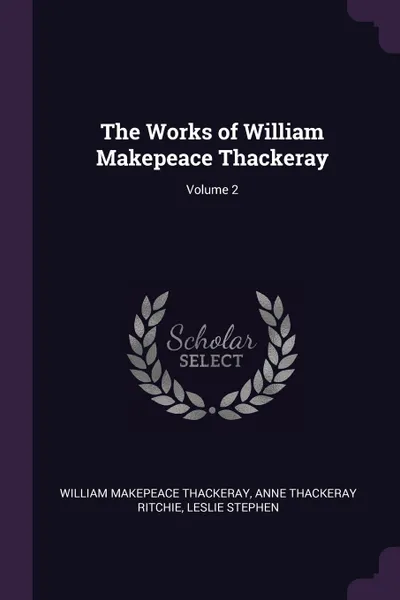 Обложка книги The Works of William Makepeace Thackeray; Volume 2, William Makepeace Thackeray, Anne Thackeray Ritchie, Leslie Stephen