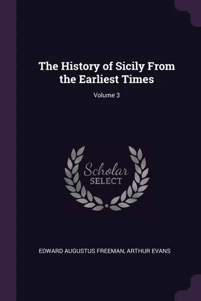 Обложка книги The History of Sicily From the Earliest Times; Volume 3, Edward Augustus Freeman, Arthur Evans