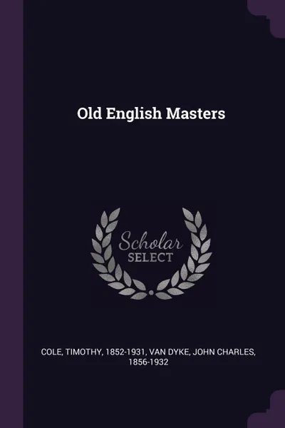 Обложка книги Old English Masters, Timothy Cole, John Charles Van Dyke