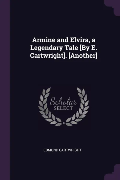 Обложка книги Armine and Elvira, a Legendary Tale .By E. Cartwright.. .Another., Edmund Cartwright