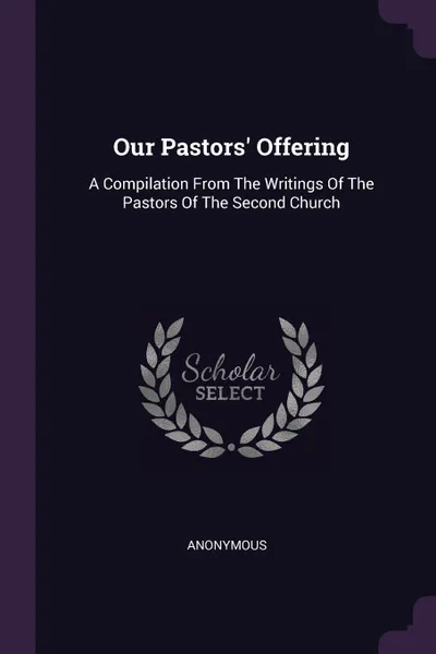 Обложка книги Our Pastors' Offering. A Compilation From The Writings Of The Pastors Of The Second Church, M. l'abbé Trochon