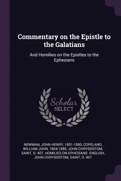 Обложка книги Commentary on the Epistle to the Galatians. And Homilies on the Epistles to the Ephesians, John Henry Newman, William John Copeland