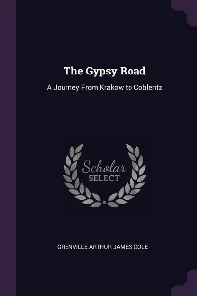 Обложка книги The Gypsy Road. A Journey From Krakow to Coblentz, Grenville Arthur James Cole