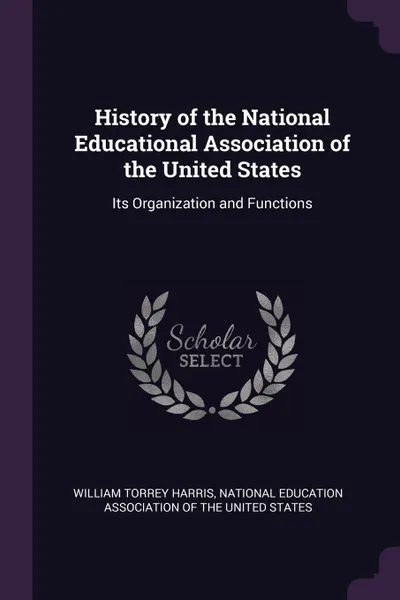 Обложка книги History of the National Educational Association of the United States. Its Organization and Functions, William Torrey Harris