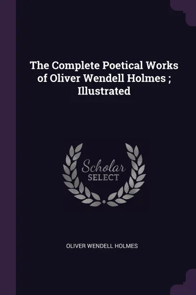 Обложка книги The Complete Poetical Works of Oliver Wendell Holmes ; Illustrated, Oliver Wendell Holmes
