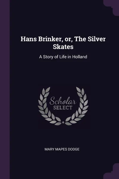 Обложка книги Hans Brinker, or, The Silver Skates. A Story of Life in Holland, Mary Mapes Dodge