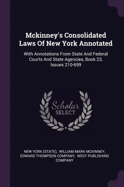 Обложка книги Mckinney's Consolidated Laws Of New York Annotated. With Annotations From State And Federal Courts And State Agencies, Book 23, Issues 210-699, New York (State)