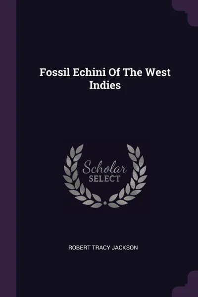 Обложка книги Fossil Echini Of The West Indies, Robert Tracy Jackson