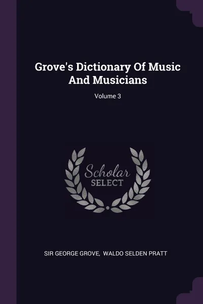 Обложка книги Grove's Dictionary Of Music And Musicians; Volume 3, Sir George Grove