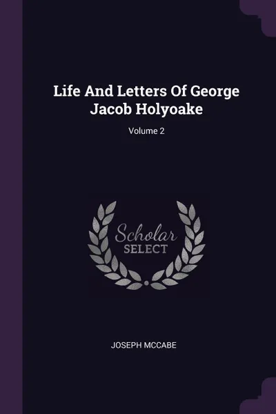 Обложка книги Life And Letters Of George Jacob Holyoake; Volume 2, Joseph McCabe