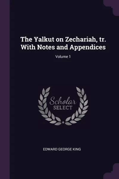 Обложка книги The Yalkut on Zechariah, tr. With Notes and Appendices; Volume 1, Edward George King