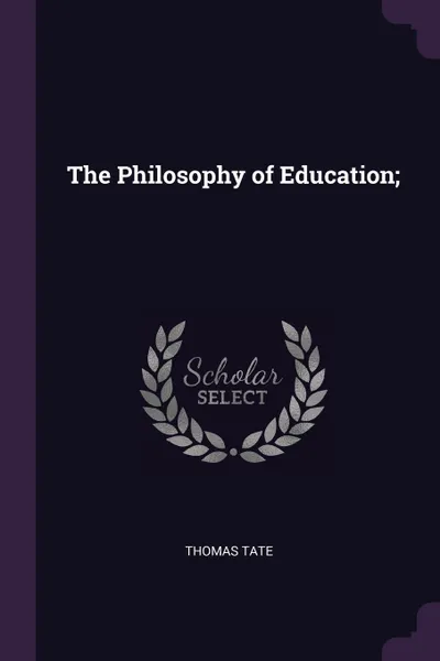 Обложка книги The Philosophy of Education;, Thomas Tate