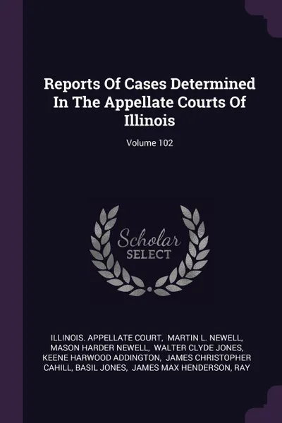 Обложка книги Reports Of Cases Determined In The Appellate Courts Of Illinois; Volume 102, Illinois. Appellate Court