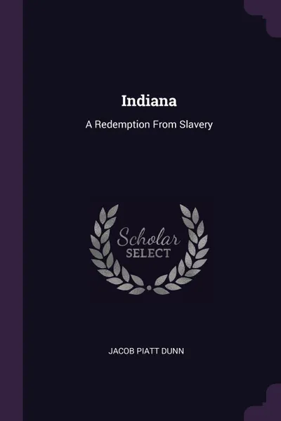 Обложка книги Indiana. A Redemption From Slavery, Jacob Piatt Dunn