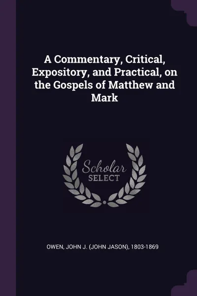 Обложка книги A Commentary, Critical, Expository, and Practical, on the Gospels of Matthew and Mark, John J. 1803-1869 Owen
