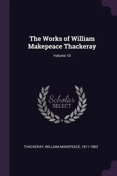 Обложка книги The Works of William Makepeace Thackeray; Volume 10, William Makepeace Thackeray