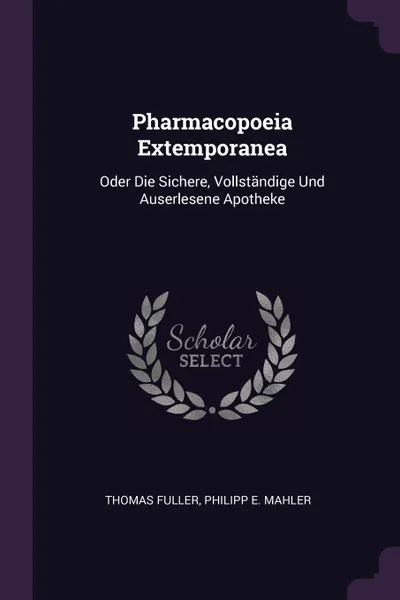 Обложка книги Pharmacopoeia Extemporanea. Oder Die Sichere, Vollstandige Und Auserlesene Apotheke, Thomas Fuller