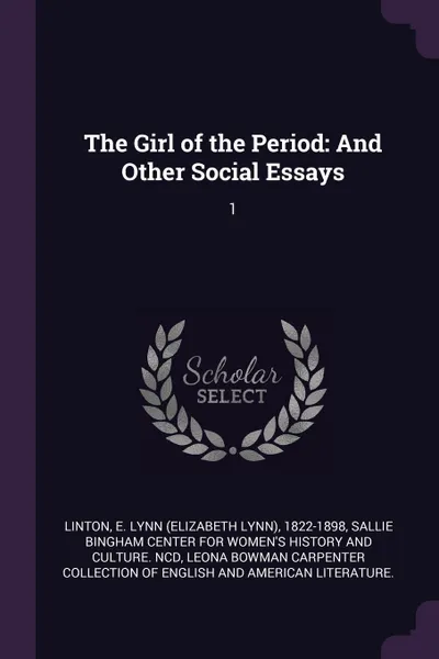 Обложка книги The Girl of the Period. And Other Social Essays: 1, E Lynn 1822-1898 Linton