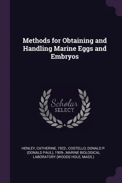 Обложка книги Methods for Obtaining and Handling Marine Eggs and Embryos, Catherine Henley, Donald P. 1909- Costello, Marine Biological Laboratory