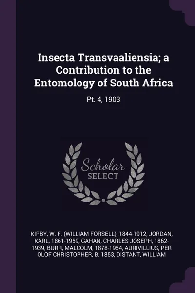 Обложка книги Insecta Transvaaliensia; a Contribution to the Entomology of South Africa. Pt. 4, 1903, W F. 1844-1912 Kirby, Karl Jordan, Charles Joseph Gahan