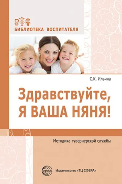 Обложка книги Здравствуйте, я ваша няня! Методика гувернерской службы. Соответствует ФГОС ДО, Ильина С.К.