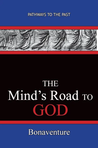 Обложка книги The Mind's Road to God. Pathways To The Past, Bonaventure (Giovanni Di Fidanza)