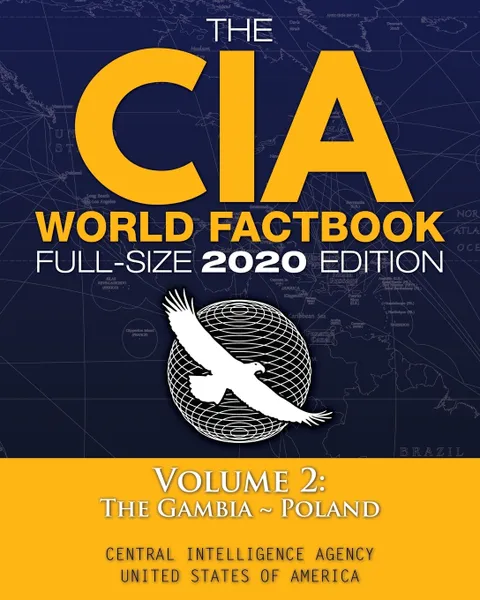 Обложка книги The CIA World Factbook Volume 2 - Full-Size 2020 Edition. Giant Format, 600+ Pages: The #1 Global Reference, Complete & Unabridged - Vol. 2 of 3, The Gambia . Poland, Central Intelligence Agency