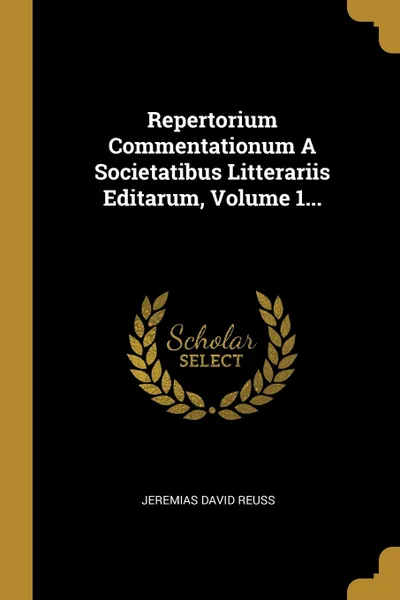 Обложка книги Repertorium Commentationum A Societatibus Litterariis Editarum, Volume 1..., Jeremias David Reuss